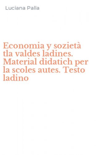 Economia y soziet&agrave; tla valdes ladines. Material didatich per la scoles autes. Testo ladino