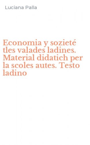 Economia y soziet&eacute; tles valades ladines. Material didatich per la scoles autes. Testo ladino