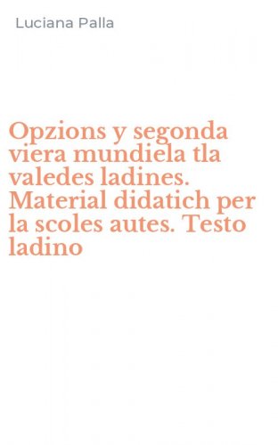 Opzions y segonda viera mundiela tla valedes ladines. Material didatich per la scoles autes. Testo ladino