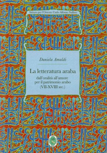 La letteratura araba. Dall'oralit&agrave; all'amore per il patrimonio arabo (VII-XVIII sec.)