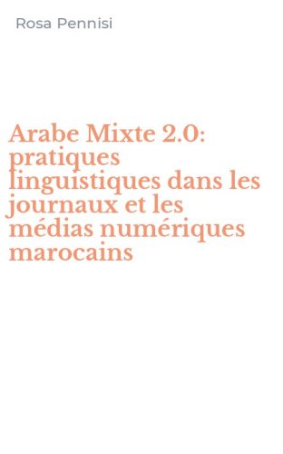 Arabe Mixte 2.0: pratiques linguistiques dans les journaux et les m&eacute;dias num&eacute;riques marocains