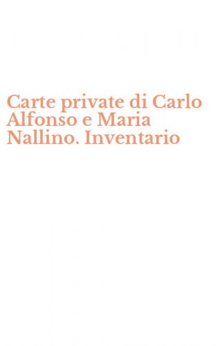 Carte private di Carlo Alfonso e Maria Nallino. Inventario