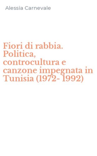 Fiori di rabbia. Politica, controcultura e canzone impegnata in Tunisia (1972-1992)