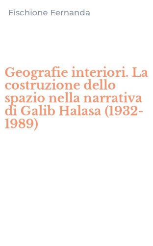 Geografie interiori. La costruzione dello spazio nella narrativa di Galib Halasa (1932-1989)