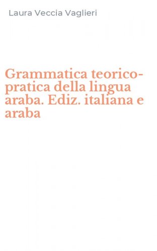 Grammatica teorico-pratica della lingua araba. Ediz. italiana e araba