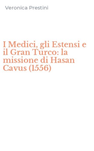 I Medici, gli Estensi e il Gran Turco: la missione di Hasan Cavus (1556)