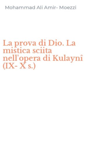 La prova di Dio. La mistica sciita nell'opera di Kulayn&icirc; (IX-X s.)
