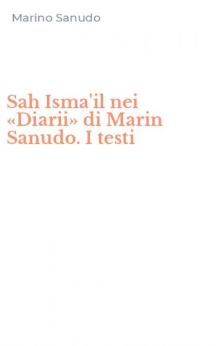 Sah Isma'il nei &laquo;Diarii&raquo; di Marin Sanudo. I testi