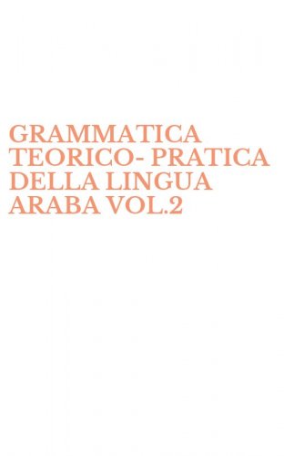 GRAMMATICA TEORICO-PRATICA DELLA LINGUA ARABA VOL.2 - COMPLEMENTO DELLA MORFOLOGIA E SINTASSI
