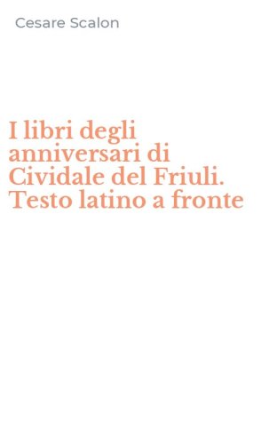 I libri degli anniversari di Cividale del Friuli. Testo latino a fronte