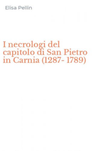 I necrologi del capitolo di San Pietro in Carnia (1287-1789)