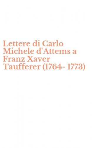 Lettere di Carlo Michele d'Attems a Franz Xaver Taufferer (1764-1773)