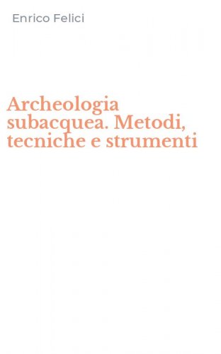 Archeologia subacquea. Metodi, tecniche e strumenti