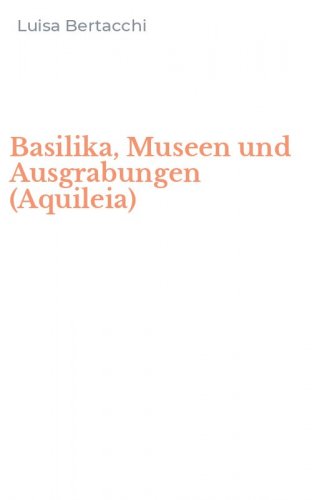 Basilika, Museen und Ausgrabungen (Aquileia)