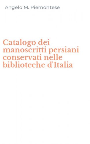 Catalogo dei manoscritti persiani conservati nelle biblioteche d'Italia