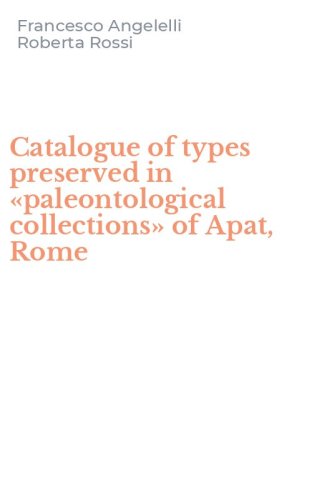 Catalogue of types preserved in &laquo;paleontological collections&raquo; of Apat, Rome