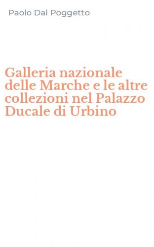 Galleria nazionale delle Marche e le altre collezioni nel Palazzo Ducale di Urbino