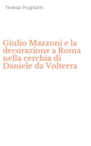 Giulio Mazzoni e la decorazione a Roma nella cerchia di Daniele da Volterra