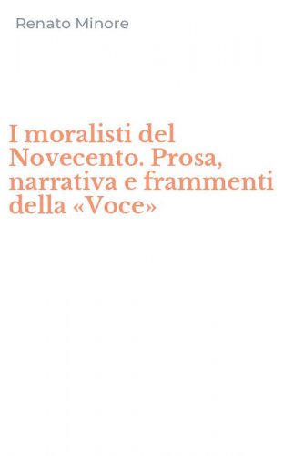 I moralisti del Novecento. Prosa, narrativa e frammenti della &laquo;Voce&raquo;