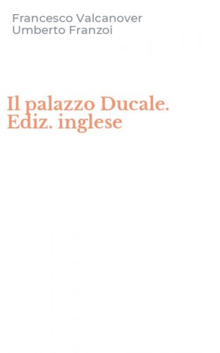 Il palazzo Ducale. Ediz. inglese