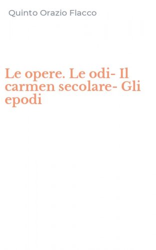 Le opere. Le odi-Il carmen secolare-Gli epodi