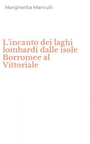 L'incanto dei laghi lombardi dalle isole Borromee al Vittoriale