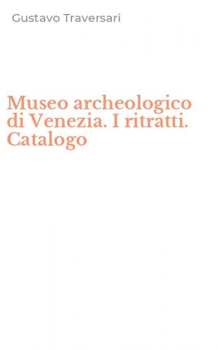 Museo archeologico di Venezia. I ritratti. Catalogo