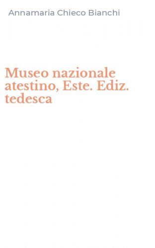 Museo nazionale atestino, Este. Ediz. tedesca
