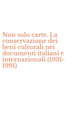 Non solo carte. La conservazione dei beni culturali nei documenti italiani e internazionali (1931-1991)