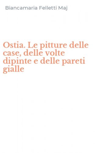 Ostia. Le pitture delle case, delle volte dipinte e delle pareti gialle