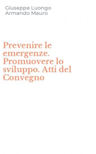 Prevenire le emergenze. Promuovere lo sviluppo. Atti del Convegno