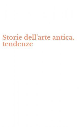 Storie dell'arte antica, tendenze