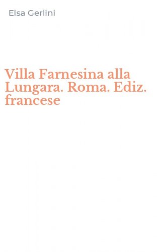 Villa Farnesina alla Lungara. Roma. Ediz. francese