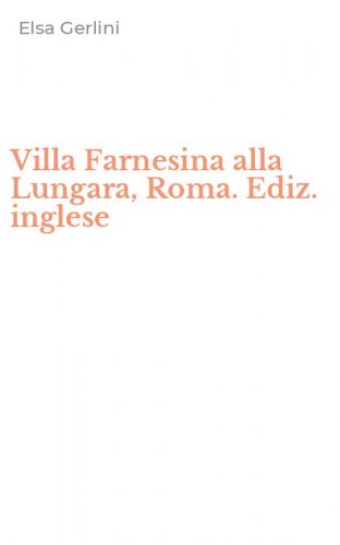 Villa Farnesina alla Lungara, Roma. Ediz. inglese