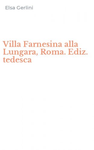 Villa Farnesina alla Lungara, Roma. Ediz. tedesca
