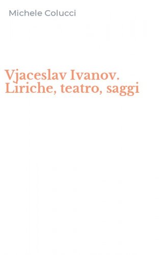 Vjaceslav Ivanov. Liriche, teatro, saggi