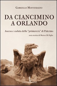 Da Ciancimino a Orlando. Ascesa e caduta della &laquo;primavera&raquo; di Palermo