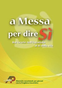 A messa per dire s&igrave;. Dal grazie dell'eucarestia al s&igrave; della vita