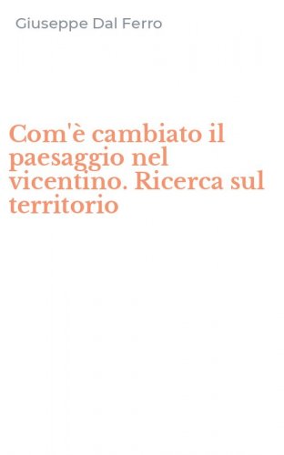 Com'&egrave; cambiato il paesaggio nel vicentino. Ricerca sul territorio