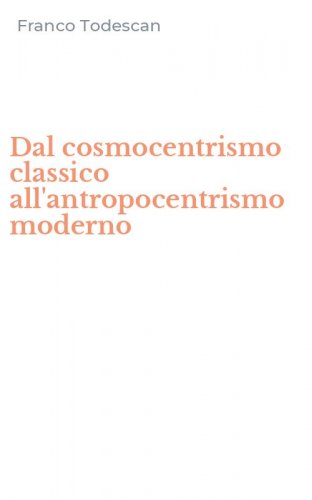 Dal cosmocentrismo classico all'antropocentrismo moderno