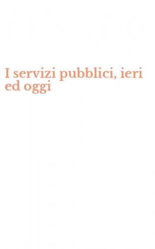 I servizi pubblici, ieri ed oggi