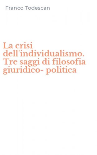 La crisi dell'individualismo. Tre saggi di filosofia giuridico-politica