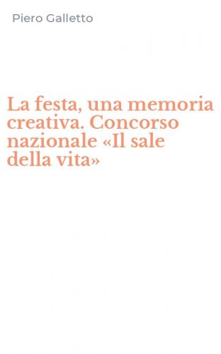 La festa, una memoria creativa. Concorso nazionale &laquo;Il sale della vita&raquo;