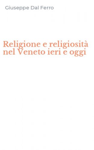 Religione e religiosit&agrave; nel Veneto ieri e oggi