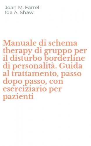 Manuale di schema therapy di gruppo per il disturbo borderline di personalit&agrave;. Guida al trattamento, passo dopo passo, con eserciziario per pazienti