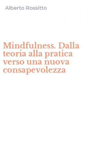Mindfulness. Dalla teoria alla pratica verso una nuova consapevolezza