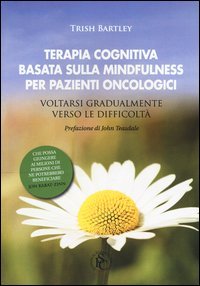 Terapia cognitiva basata sulla mindfulness per pazienti oncologici. Voltarsi gradualmente verso le difficolt&agrave;