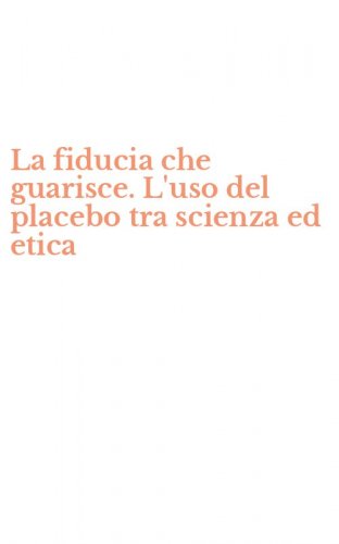 La fiducia che guarisce. L'uso del placebo tra scienza ed etica