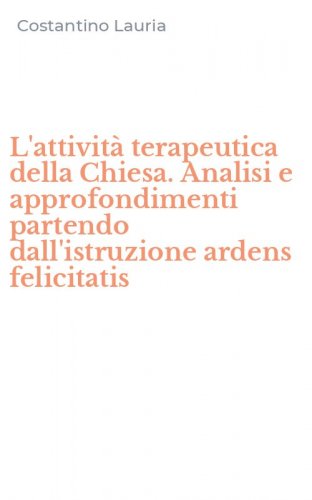 L'attivit&agrave; terapeutica della Chiesa. Analisi e approfondimenti partendo dall'istruzione ardens felicitatis