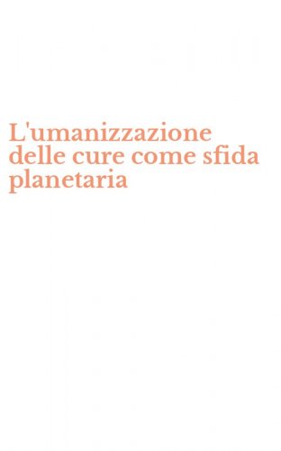 L'umanizzazione delle cure come sfida planetaria